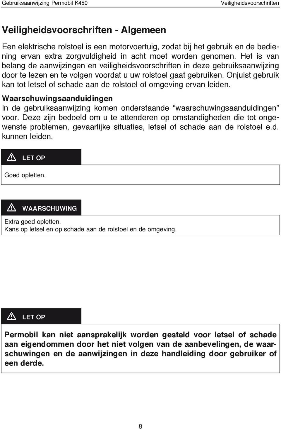 Onjuist gebruik kan tot letsel of schade aan de rolstoel of omgeving ervan leiden. Waarschuwingsaanduidingen In de gebruiksaanwijzing komen onderstaande waarschuwingsaanduidingen voor.