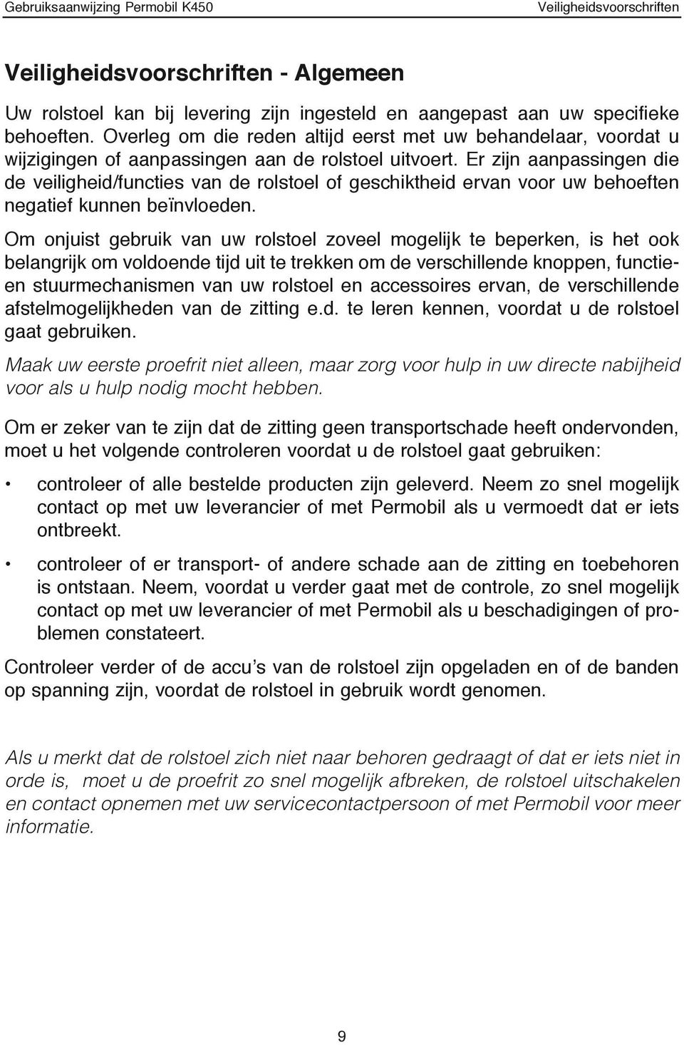 Er zijn aanpassingen die de veiligheid/functies van de rolstoel of geschiktheid ervan voor uw behoeften negatief kunnen beïnvloeden.