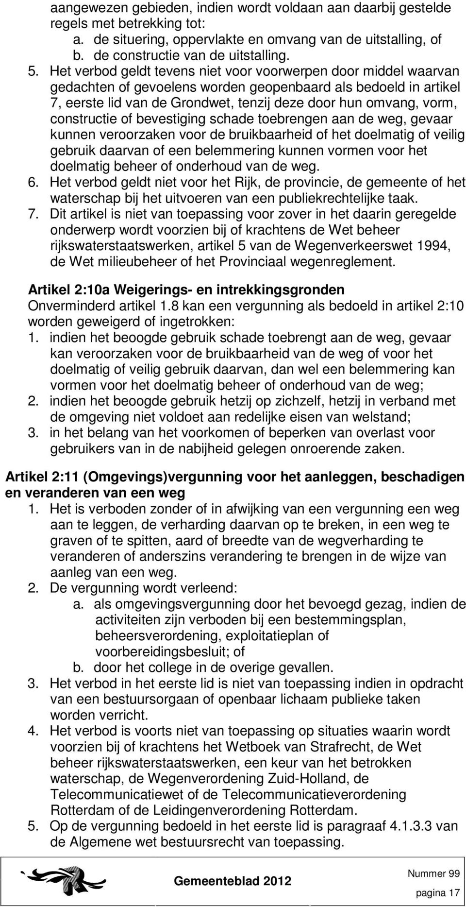 constructie of bevestiging schade toebrengen aan de weg, gevaar kunnen veroorzaken voor de bruikbaarheid of het doelmatig of veilig gebruik daarvan of een belemmering kunnen vormen voor het doelmatig