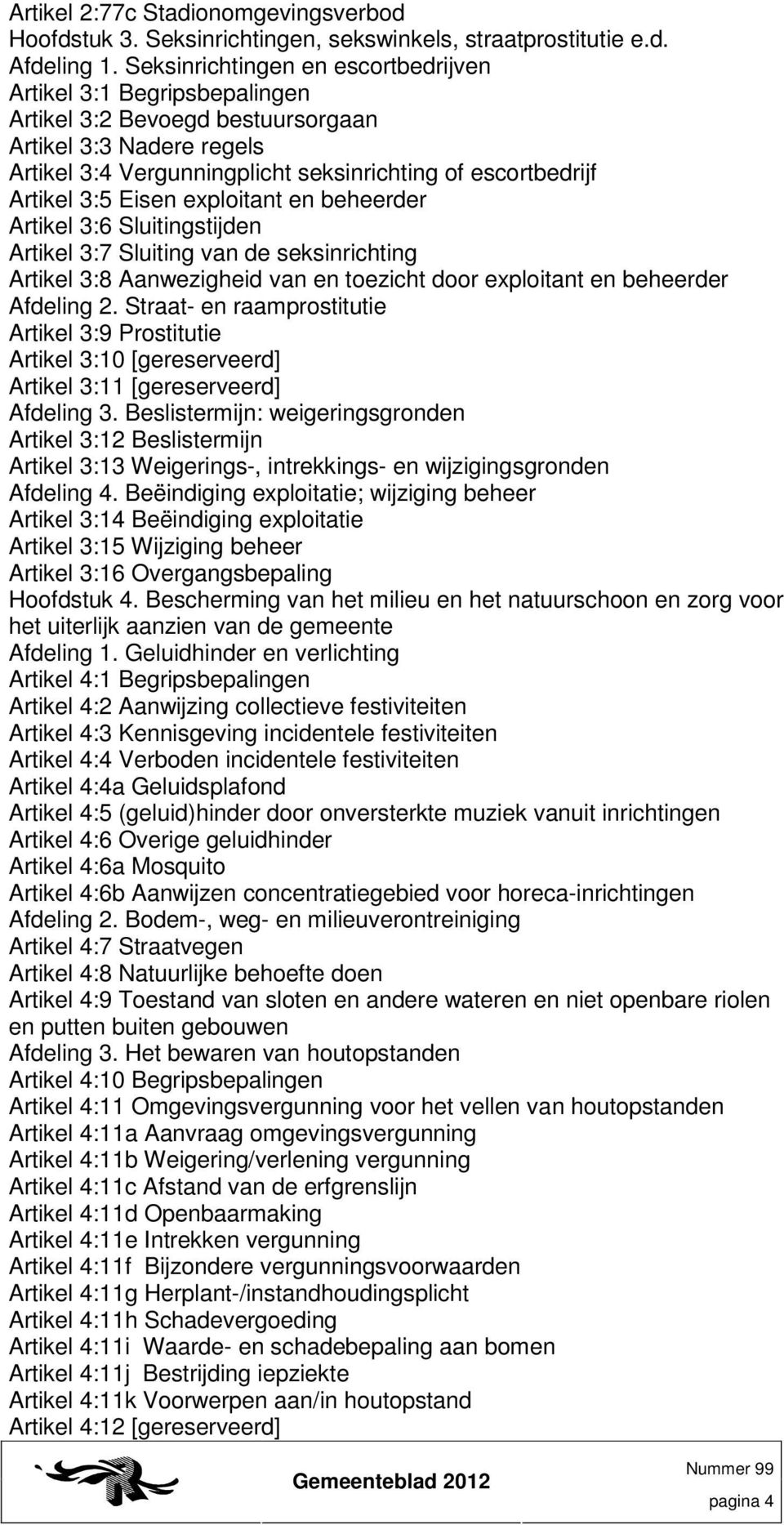 Eisen exploitant en beheerder Artikel 3:6 Sluitingstijden Artikel 3:7 Sluiting van de seksinrichting Artikel 3:8 Aanwezigheid van en toezicht door exploitant en beheerder Afdeling 2.