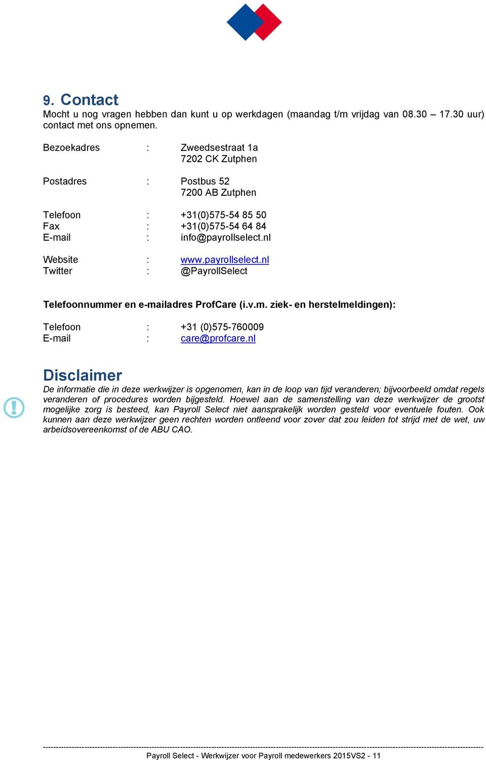 nl Website : www.payrollselect.nl Twitter : @PayrollSelect Telefoonnummer en e-mailadres ProfCare (i.v.m. ziek- en herstelmeldingen): Telefoon : +31 (0)575-760009 E-mail : care@profcare.