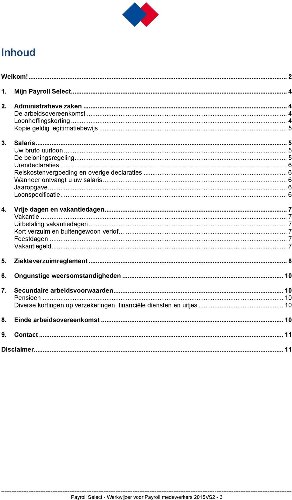 Vrije dagen en vakantiedagen... 7 Vakantie... 7 Uitbetaling vakantiedagen... 7 Kort verzuim en buitengewoon verlof... 7 Feestdagen... 7 Vakantiegeld... 7 5. Ziekteverzuimreglement... 8 6.