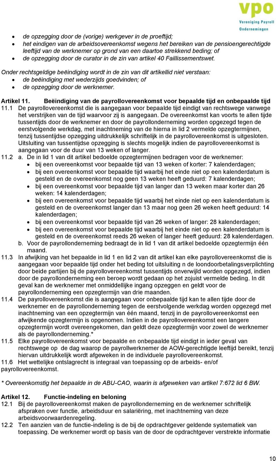 Onder rechtsgeldige beëindiging wordt in de zin van dit artikellid niet verstaan: de beëindiging met wederzijds goedvinden; of de opzegging door de werknemer. Artikel 11.