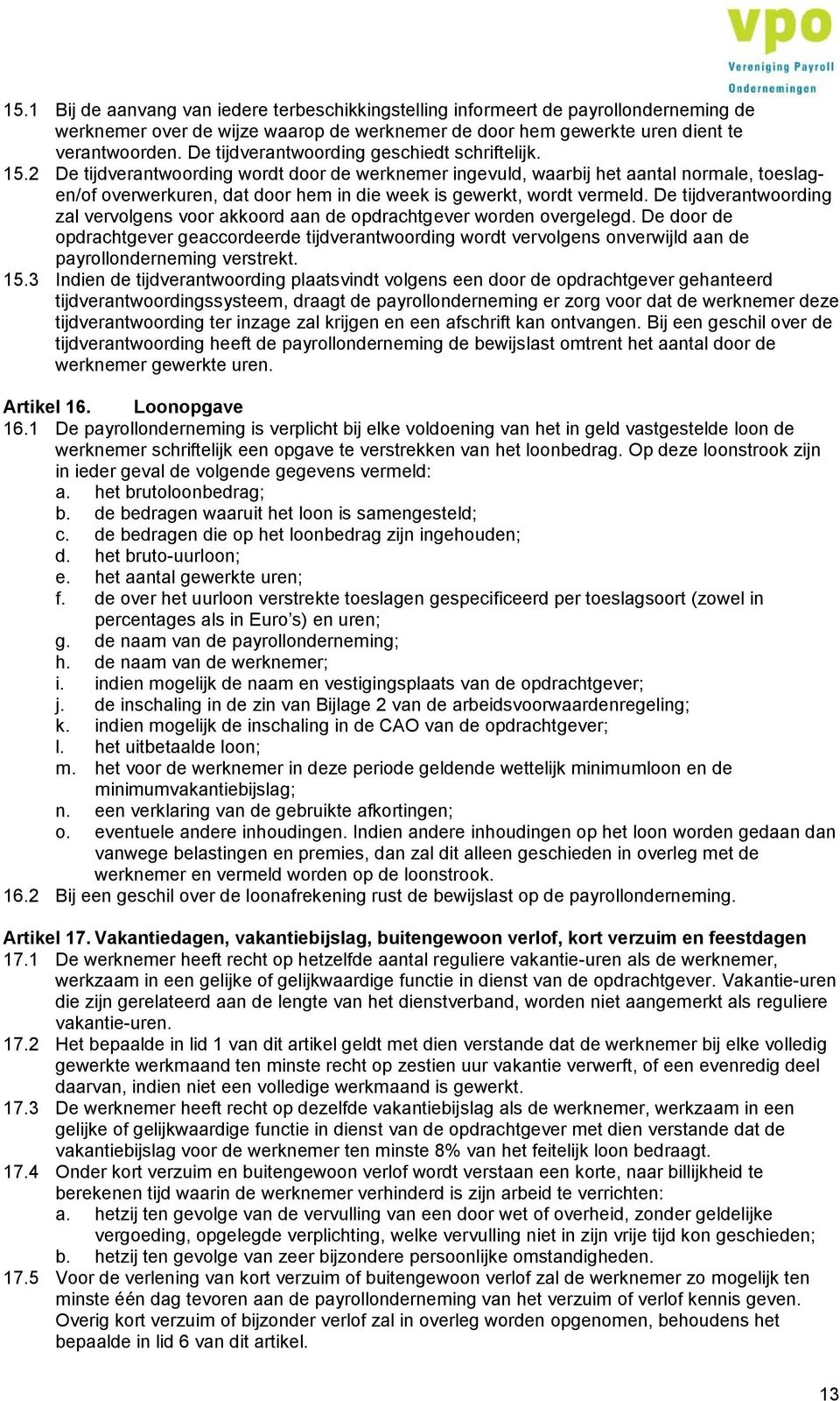 2 De tijdverantwoording wordt door de werknemer ingevuld, waarbij het aantal normale, toeslagen/of overwerkuren, dat door hem in die week is gewerkt, wordt vermeld.