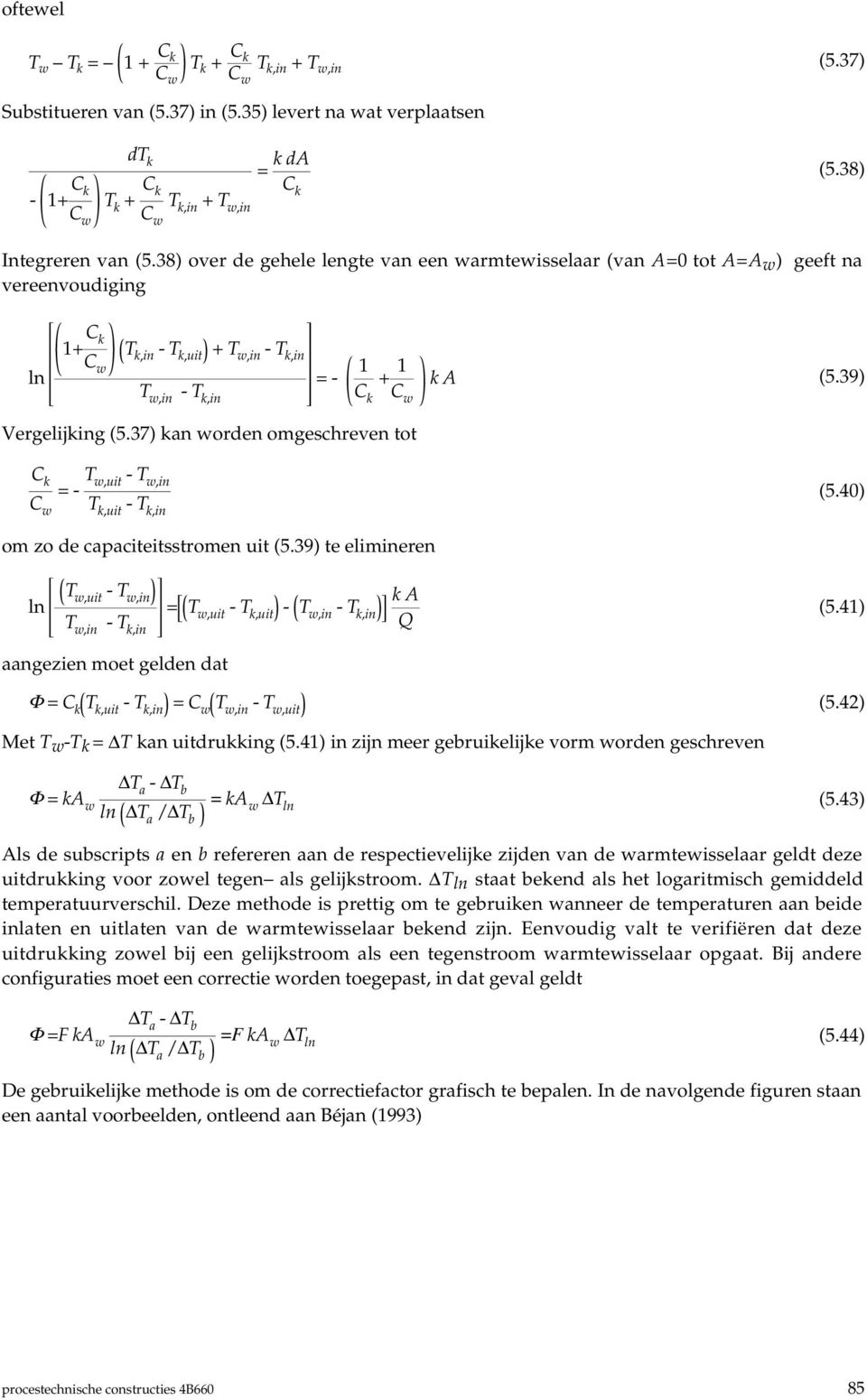 37) kan worden omgeschreven tot C k C w =- T w,uit - T k,uit - T k,in (5.40) om zo de capaciteitsstromen uit (5.39) te elimineren ln T w,uit - ka = T w,uit - T k,uit - - T k,in - T k,in Q (5.