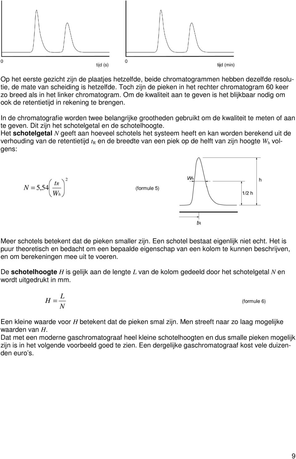 In de chromatografie worden twee belangrijke grootheden gebruikt om de kwaliteit te meten of aan te geven. Dit zijn het schotelgetal en de schotelhoogte.