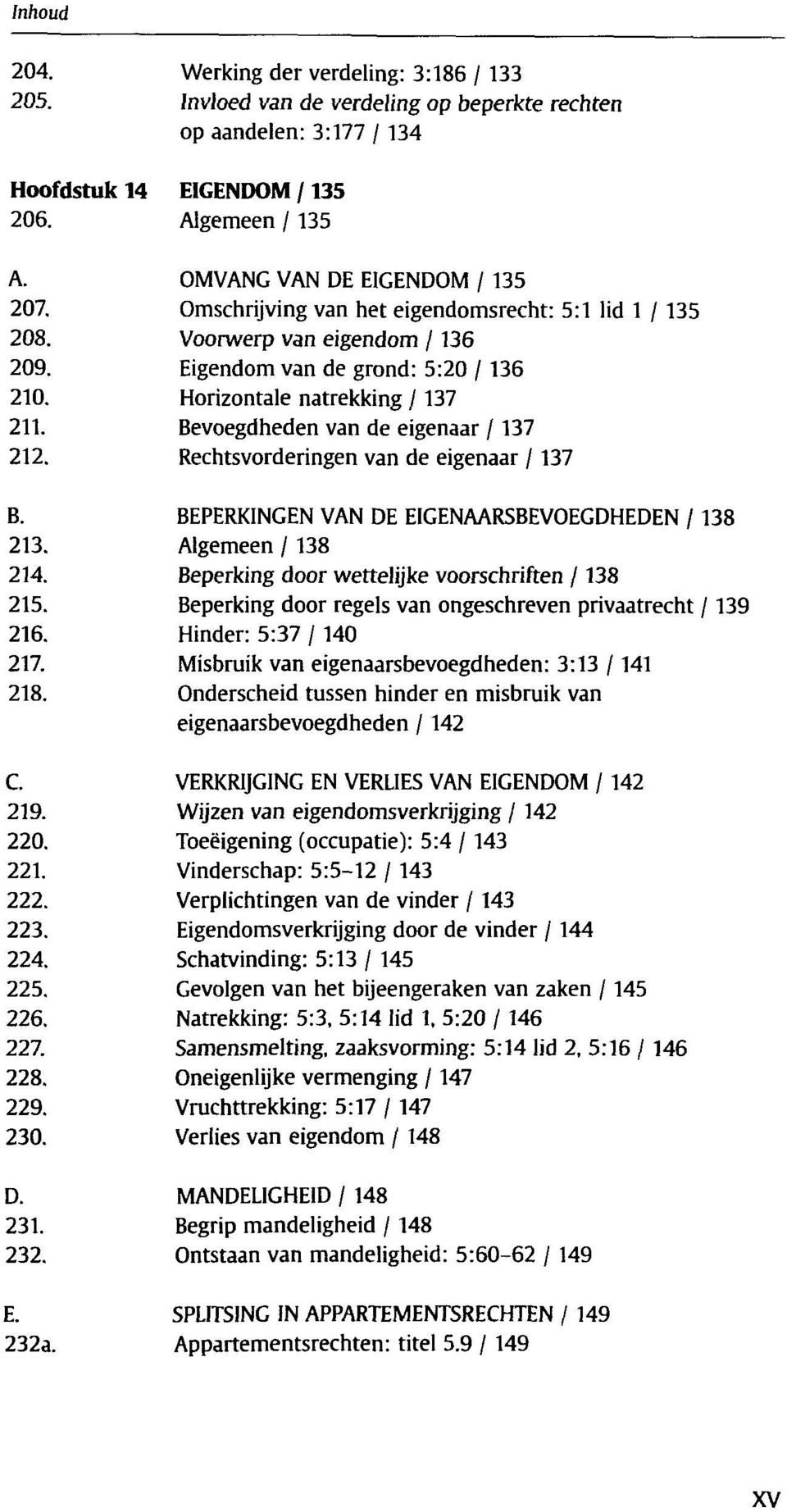 Rechtsvorderingen van de eigenaar /137 B. BEPERKINGEN VAN DE EIGENAARSBEVOEGDHEDEN /138 213. Algemeen / 138 214. Beperking door wettelijke voorschriften /138 215.