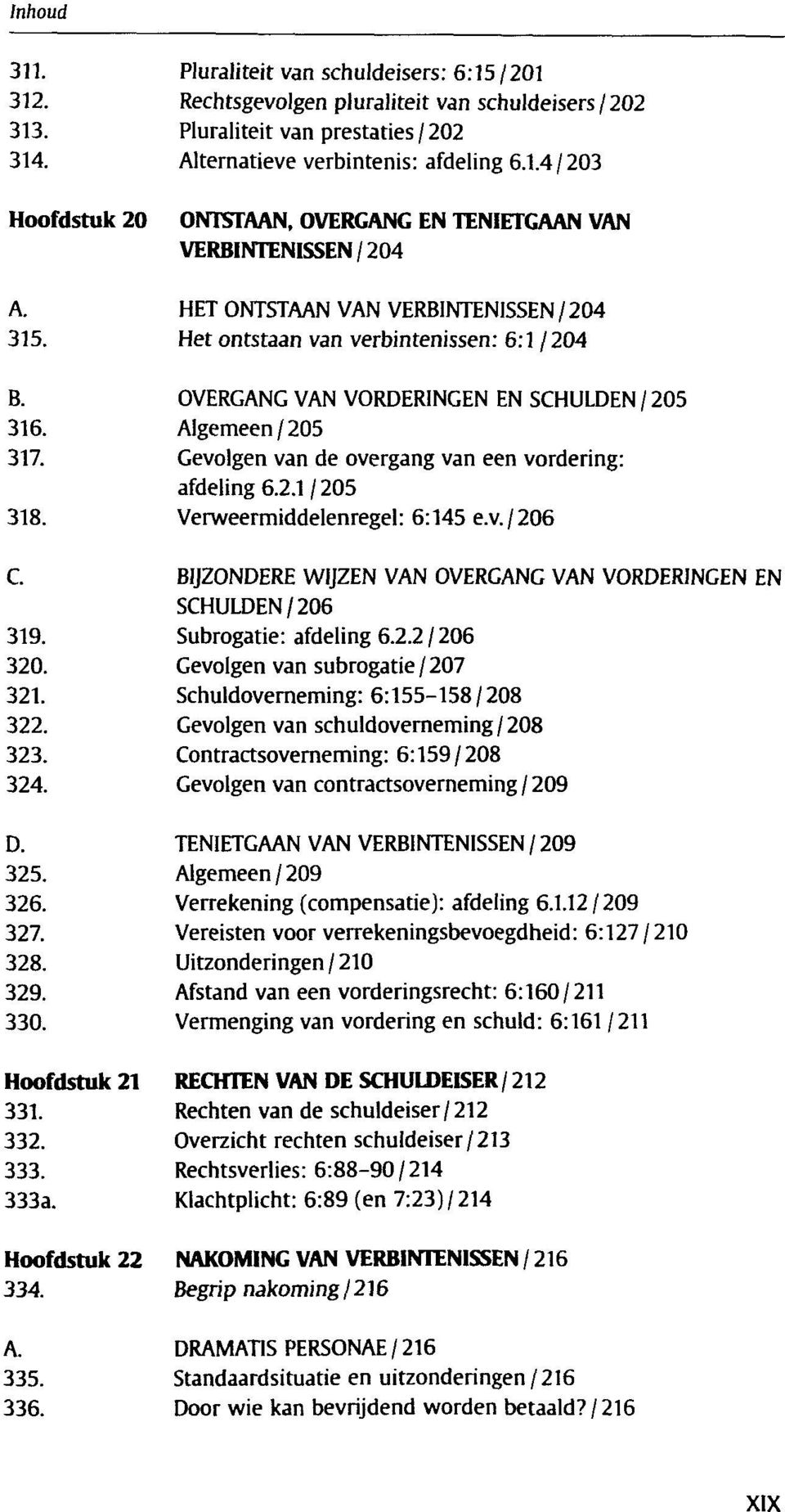 Gevolgen van de overgang van een vordering: afdeling 6.2.1/205 318. Verweermiddelenregel: 6:145 e.v./206 C. BIJZONDERE WIJZEN VAN OVERGANG VAN VORDERINGEN EN SCHULDEN/206 319. Subrogatie: afdeling 6.