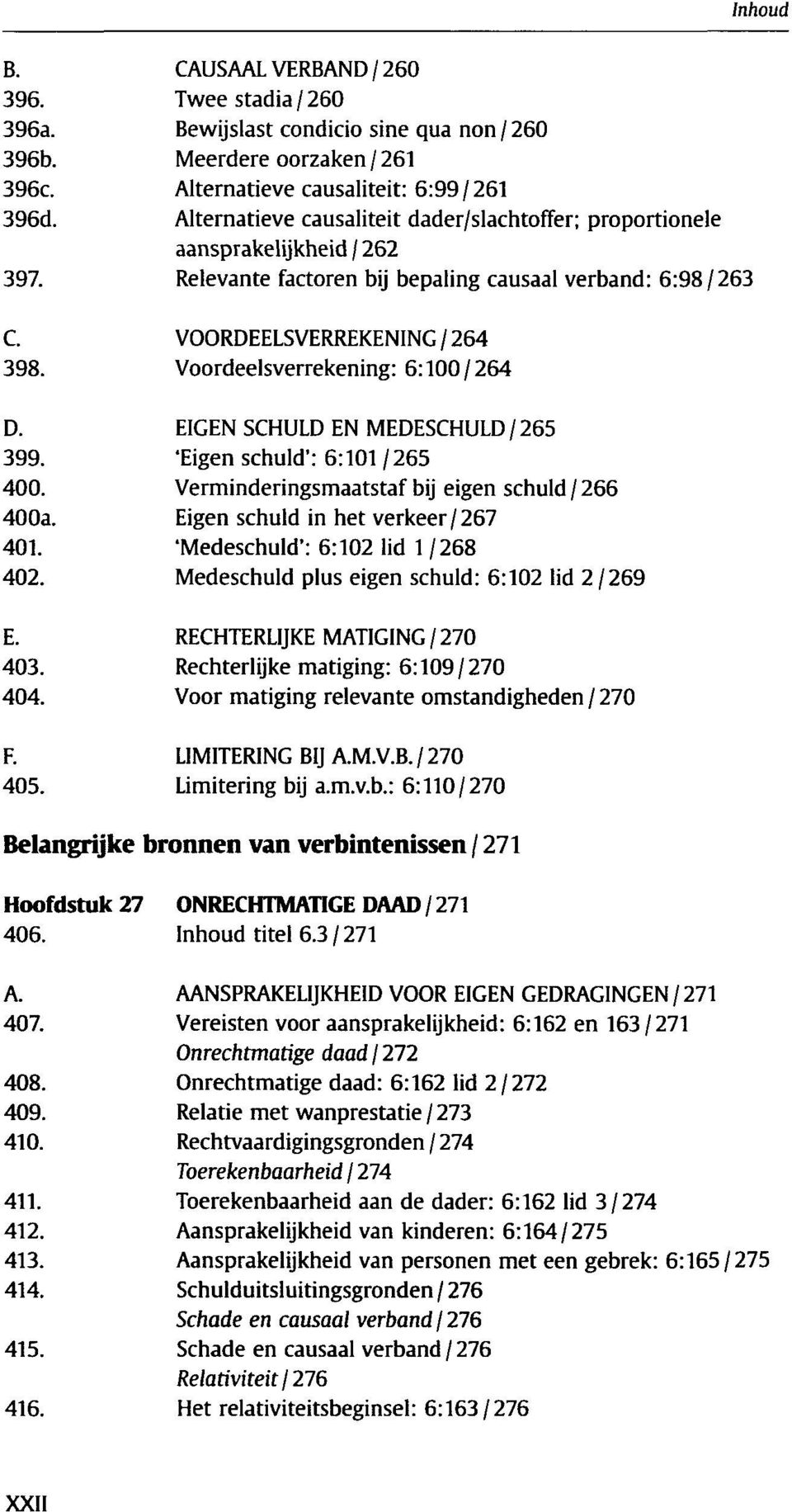 Voordeelsverrekening: 6:100/264 D. EIGEN SCHULD EN MEDESCHULD / 265 399. 'Eigen schuld': 6:101 / 265 400. Verminderingsmaatstaf bij eigen schuld / 266 400a. Eigen schuld in het verkeer/267 401.