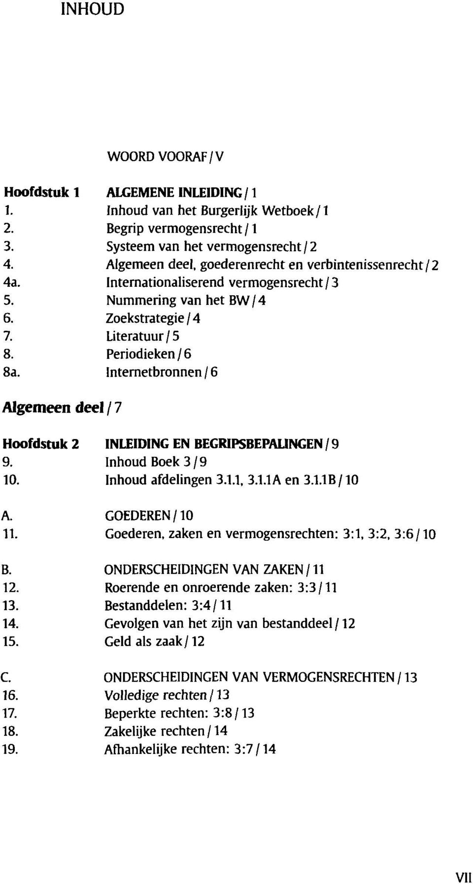 vermogensrecht / 3 Nummering van het BW / 4 Zoekstrategie/4 Literatuur/5 Periodieken / 6 Internetbronnen / 6 Algemeen deel / 7 Hoofdstuk 2 9. 10. A. 11. B. 12. 13. 14. 15. C 16. 17. 18. 19.