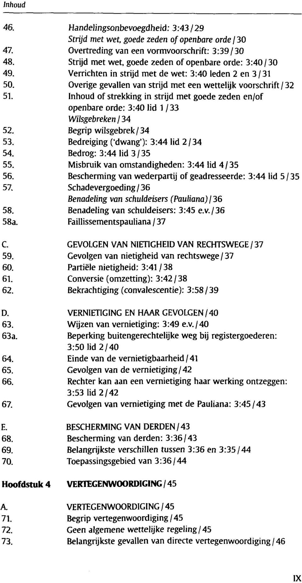 Inhoud of strekking in strijd met goede zeden en/of openbare orde: 3:40 lid 1 /33 Wilsgebreken 134 52. Begrip wilsgebrek/34 53. Bedreiging ('dwang'): 3:44 lid 2/34 54. Bedrog: 3:44 lid 3/35 55.