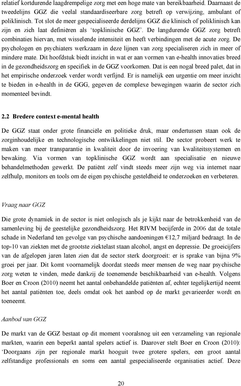 De langdurende GGZ zorg betreft combinaties hiervan, met wisselende intensiteit en heeft verbindingen met de acute zorg.