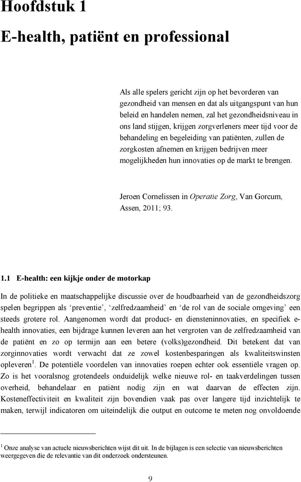 innovaties op de markt te brengen. Jeroen Cornelissen in Operatie Zorg, Van Gorcum, Assen, 2011; 93. 1.