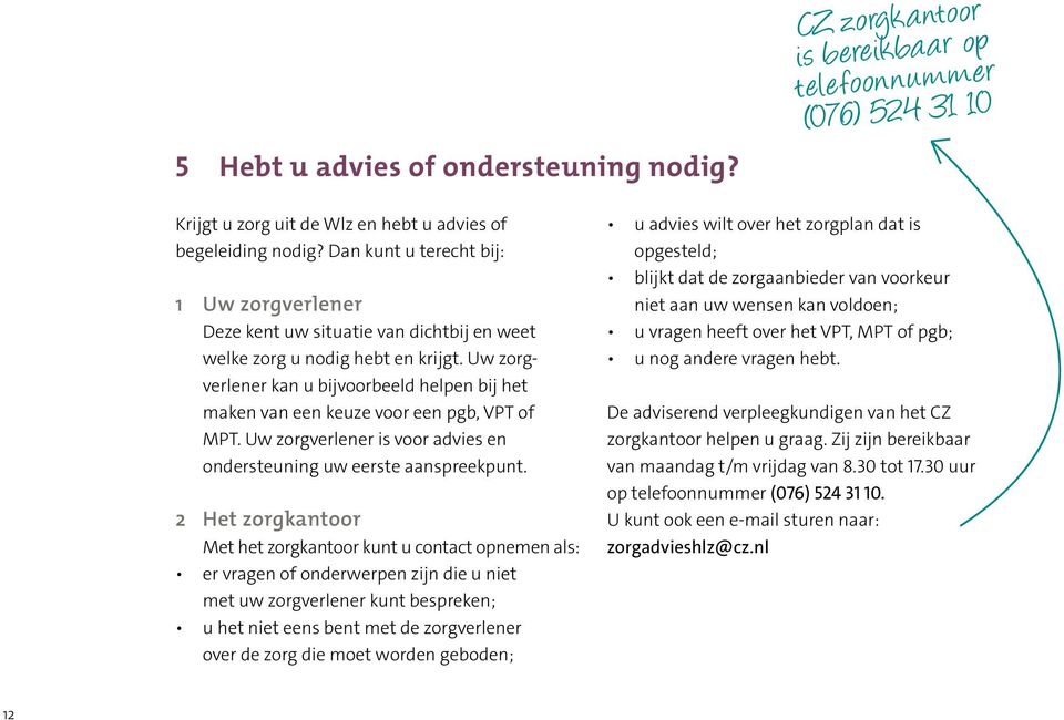 Uw zorgverlener kan u bijvoorbeeld helpen bij het maken van een keuze voor een pgb, VPT of MPT. Uw zorgverlener is voor advies en ondersteuning uw eerste aanspreekpunt.