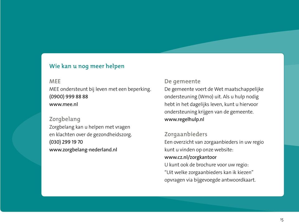 Als u hulp nodig hebt in het dagelijks leven, kunt u hiervoor ondersteuning krijgen van de gemeente. www.regelhulp.