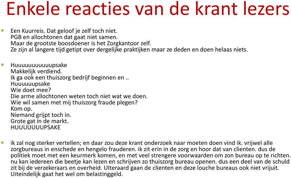 . Huuuuuupsake Wie doet mee? Die arme allochtonen weten toch niet wat we doen. Wie wil samen met mij thuiszorg fraude plegen? Kom op. Niemand grijpt toch in. Grote gat in de markt.