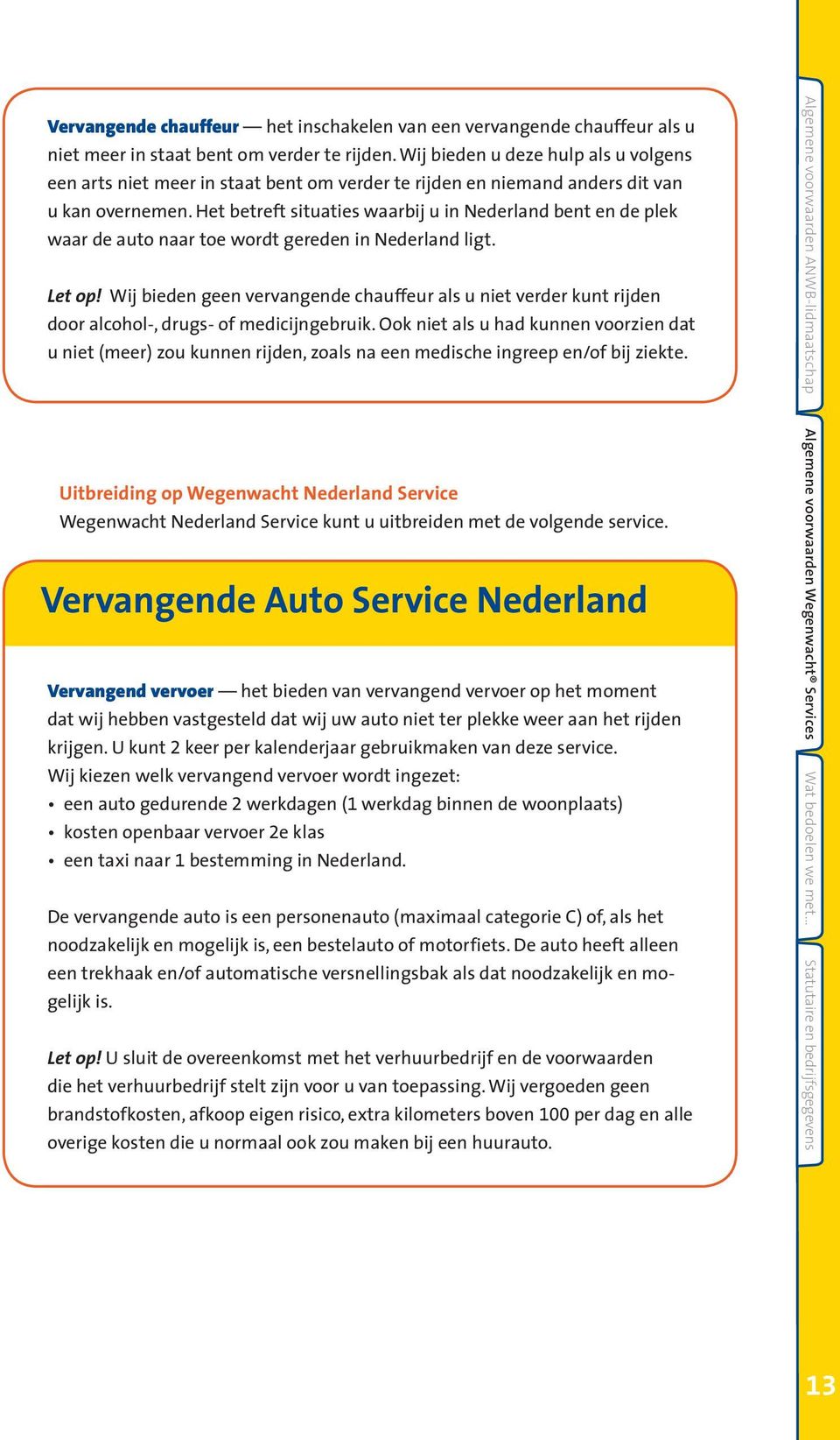 Het betreft situaties waarbij u in Nederland bent en de plek waar de auto naar toe wordt gereden in Nederland ligt. Let op!