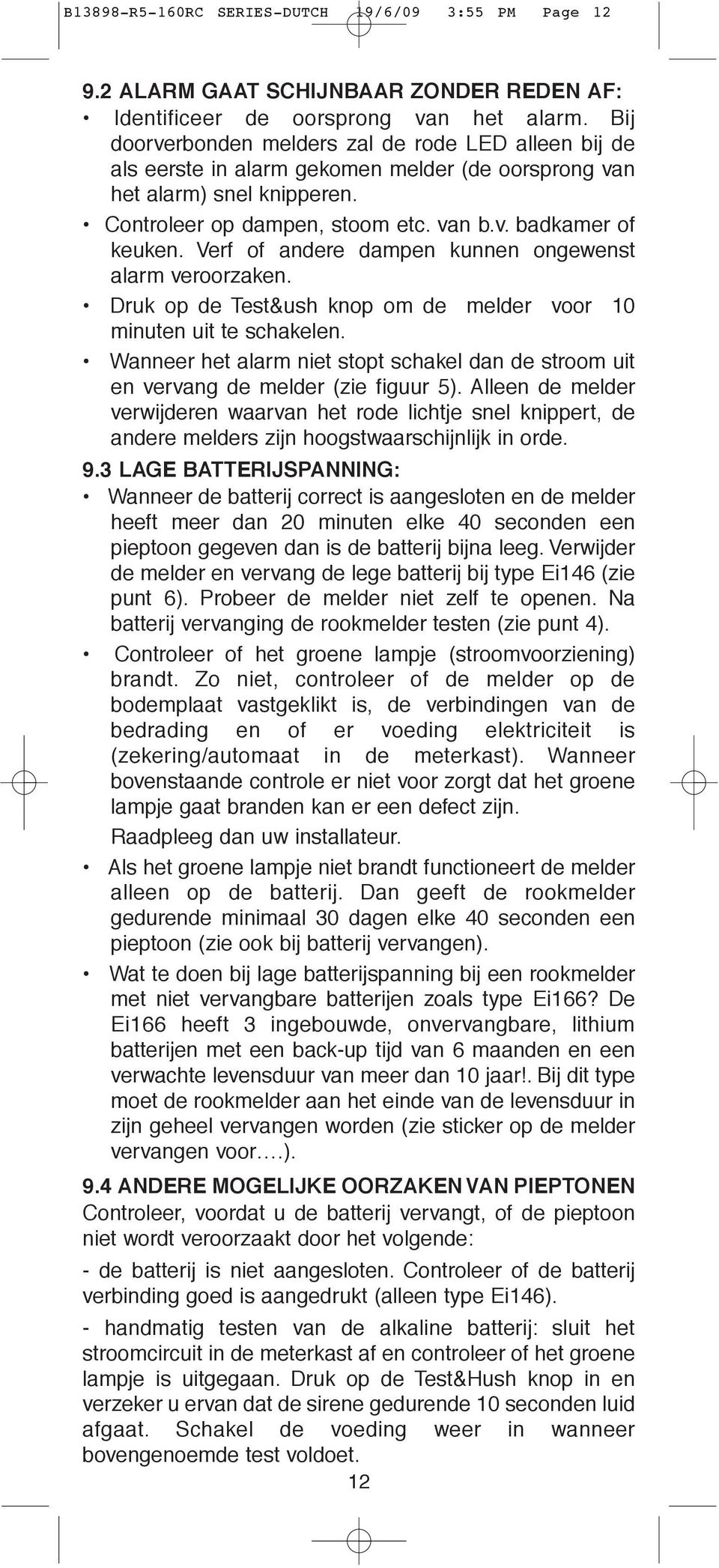 Verf of andere dampen kunnen ongewenst alarm veroorzaken. Druk op de Test&ush knop om de melder voor 10 minuten uit te schakelen.