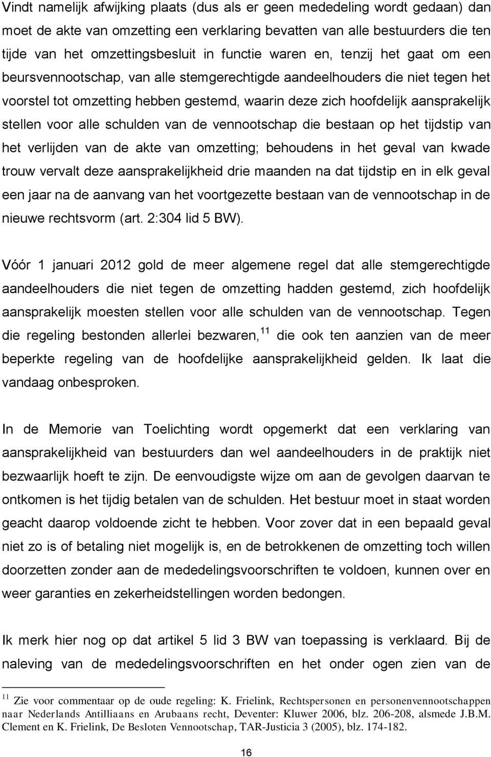 stellen voor alle schulden van de vennootschap die bestaan op het tijdstip van het verlijden van de akte van omzetting; behoudens in het geval van kwade trouw vervalt deze aansprakelijkheid drie