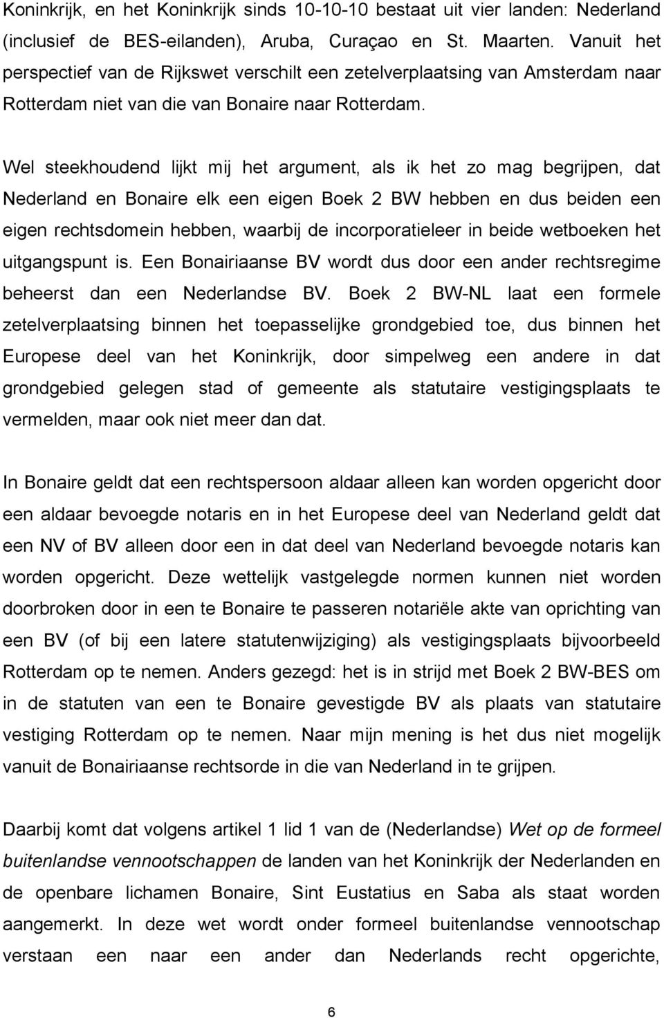 Wel steekhoudend lijkt mij het argument, als ik het zo mag begrijpen, dat Nederland en Bonaire elk een eigen Boek 2 BW hebben en dus beiden een eigen rechtsdomein hebben, waarbij de incorporatieleer