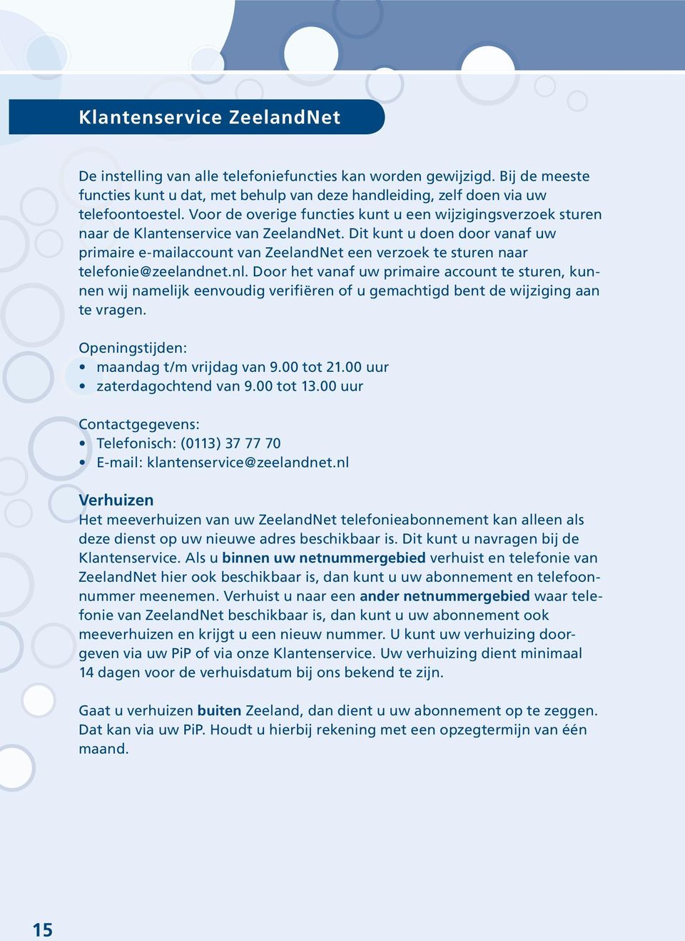 Dit kunt u doen door vanaf uw primaire e-mail account van ZeelandNet een verzoek te sturen naar telefonie@zeelandnet.nl.