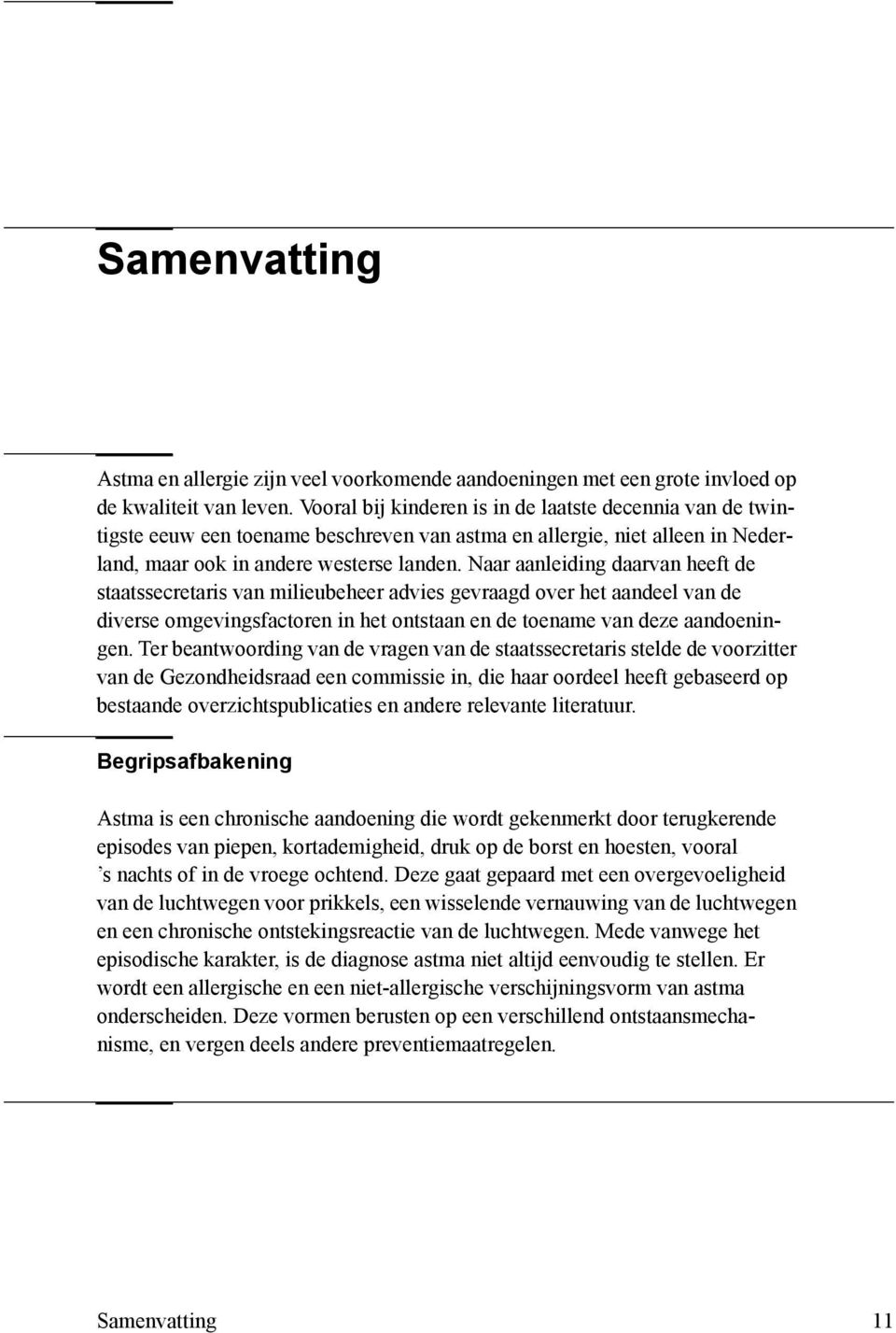 Naar aanleiding daarvan heeft de staatssecretaris van milieubeheer advies gevraagd over het aandeel van de diverse omgevingsfactoren in het ontstaan en de toename van deze aandoeningen.