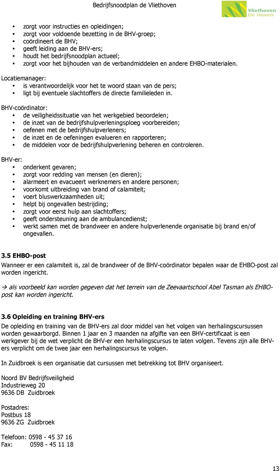 BHV-coördinator: de veiligheidssituatie van het werkgebied beoordelen; de inzet van de bedrijfshulpverleningsploeg voorbereiden; oefenen met de bedrijfshulpverleners; de inzet en de oefeningen