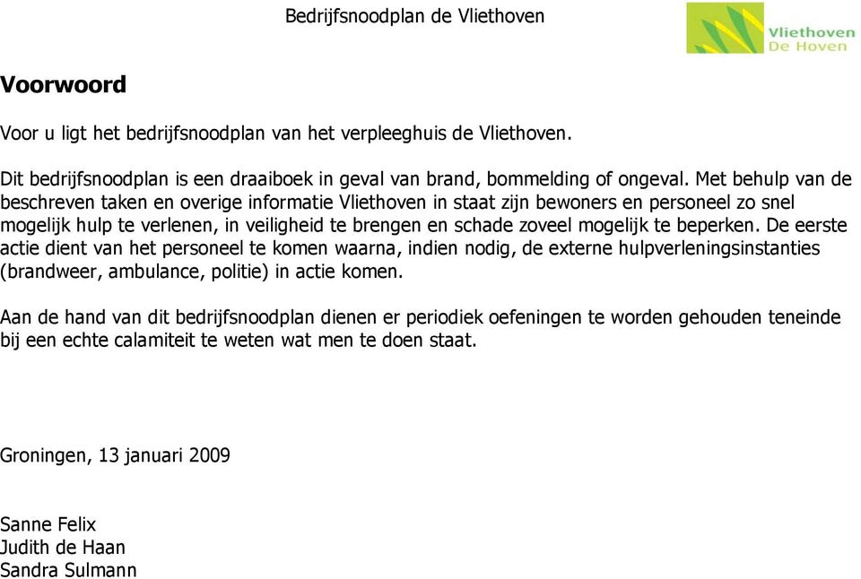 mogelijk te beperken. De eerste actie dient van het personeel te komen waarna, indien nodig, de externe hulpverleningsinstanties (brandweer, ambulance, politie) in actie komen.