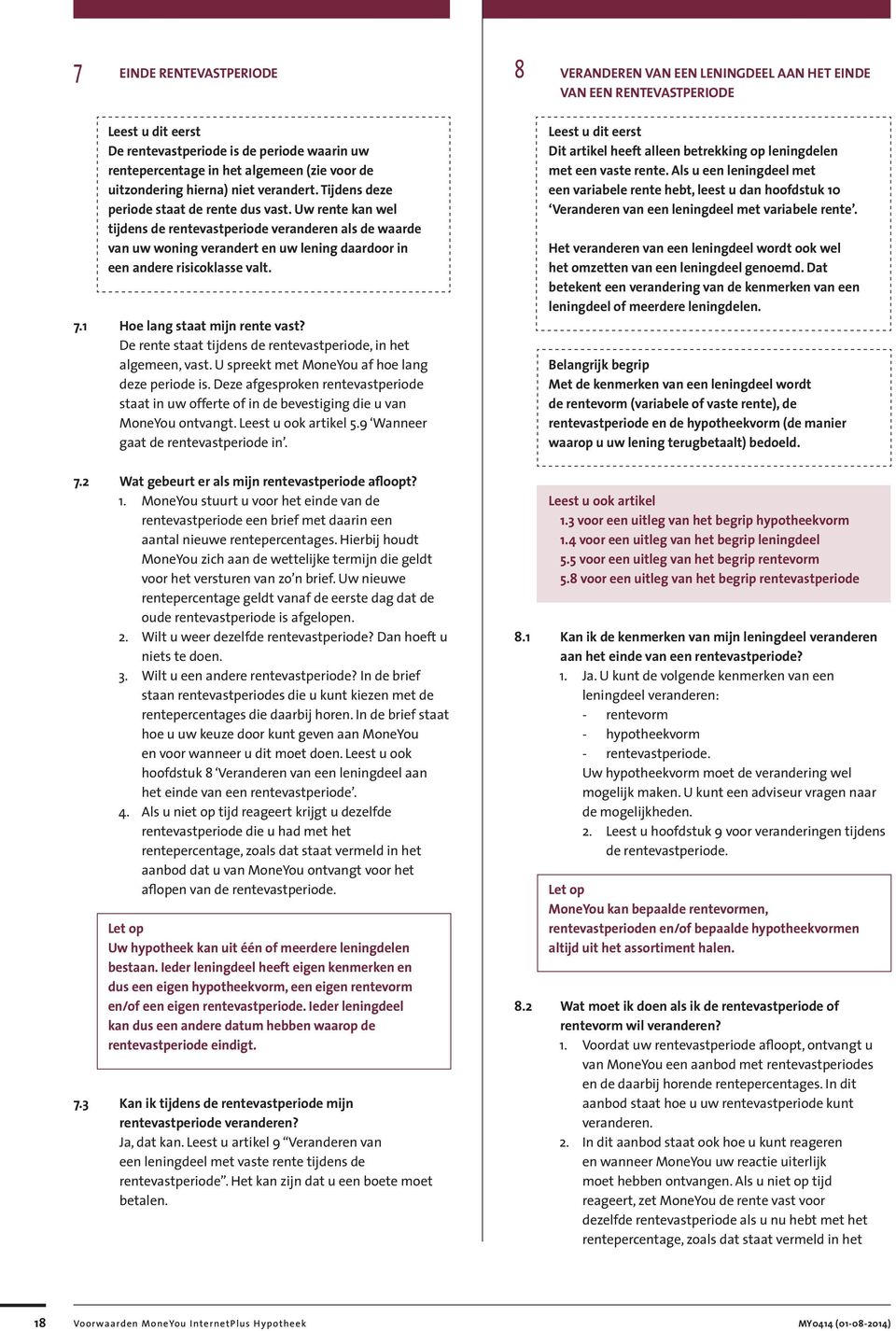 1 Hoe lang staat mijn rente vast? De rente staat tijdens de rentevastperiode, in het algemeen, vast. U spreekt met MoneYou af hoe lang deze periode is.