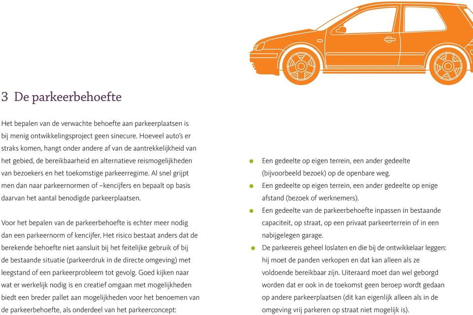 Al snel grijpt men dan naar parkeernormen of kencijfers en bepaalt op basis daarvan het aantal benodigde parkeerplaatsen.