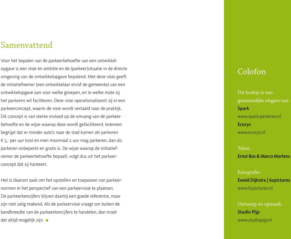 Deze visie operationaliseert zij in een parkeerconcept, waarin de visie wordt vertaald naar de praktijk.