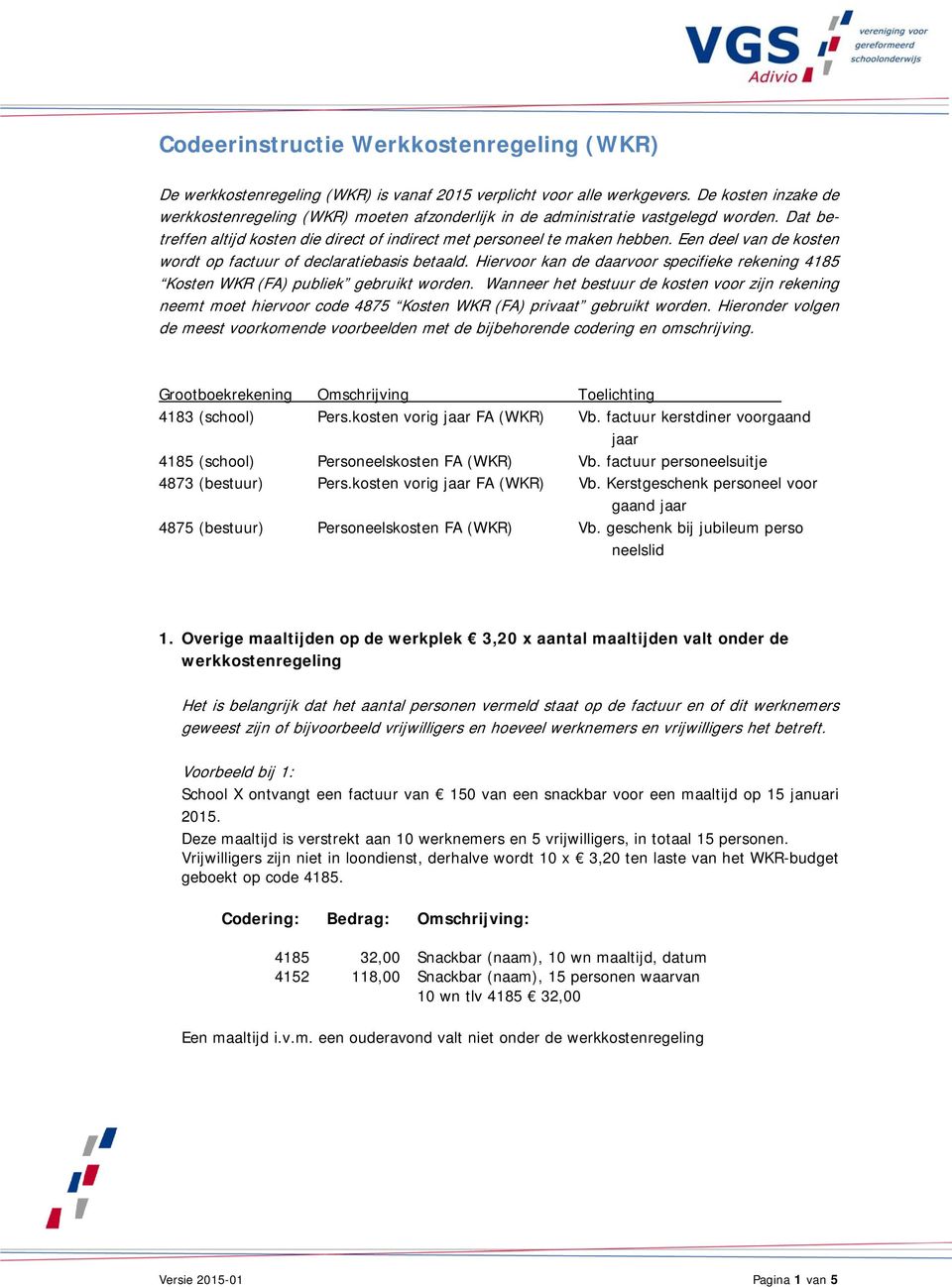 Een deel van de kosten wordt op factuur of declaratiebasis betaald. Hiervoor kan de daarvoor specifieke rekening 4185 Kosten WKR (FA) publiek gebruikt worden.