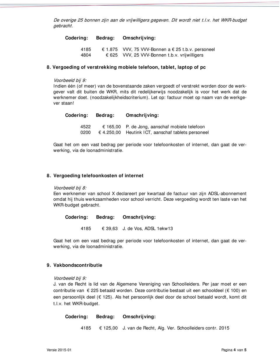 WKR, mits dit redelijkerwijs noodzakelijk is voor het werk dat de werknemer doet. (noodzakelijkheidscriterium). Let op: factuur moet op naam van de werkgever staan! 4522 165,00 P.