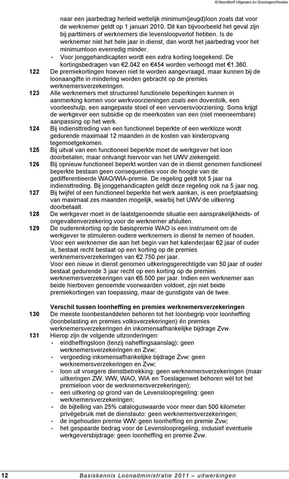 Is de werknemer niet het hele jaar in dienst, dan wordt het jaarbedrag voor het minimumloon evenredig minder. Voor jonggehandicapten wordt een extra korting toegekend. De kortingsbedragen van 2.