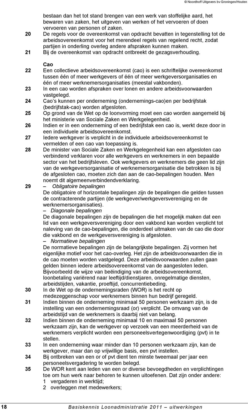 kunnen maken. 21 Bij de overeenkomst van opdracht ontbreekt de gezagsverhouding.