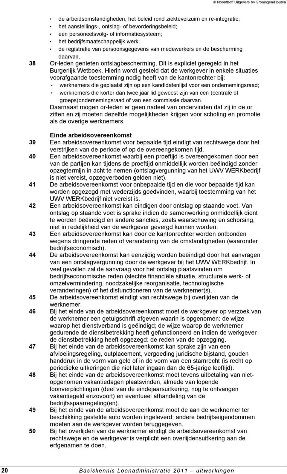 Hierin wordt gesteld dat de werkgever in enkele situaties voorafgaande toestemming nodig heeft van de kantonrechter bij: werknemers die geplaatst zijn op een kandidatenlijst voor een