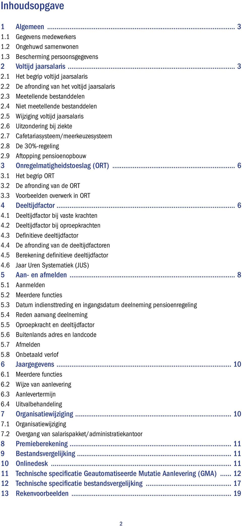 7 Cafetariasysteem/meerkeuzesysteem 2.8 De 30%-regeling 2.9 Aftopping pensioenopbouw 3 Onregelmatigheidstoeslag (ORT)... 6 3.1 Het begrip ORT 3.2 De afronding van de ORT 3.