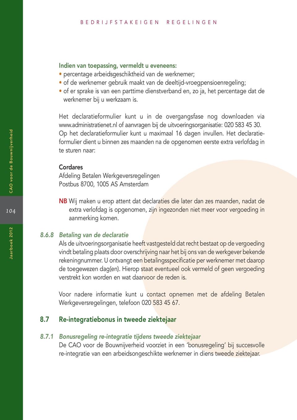 CAO voor de Bouwnijverheid Het declaratieformulier kunt u in de overgangsfase nog downloaden via www.administratienet.nl of aanvragen bij de uitvoeringsorganisatie: 020 583 45 30.