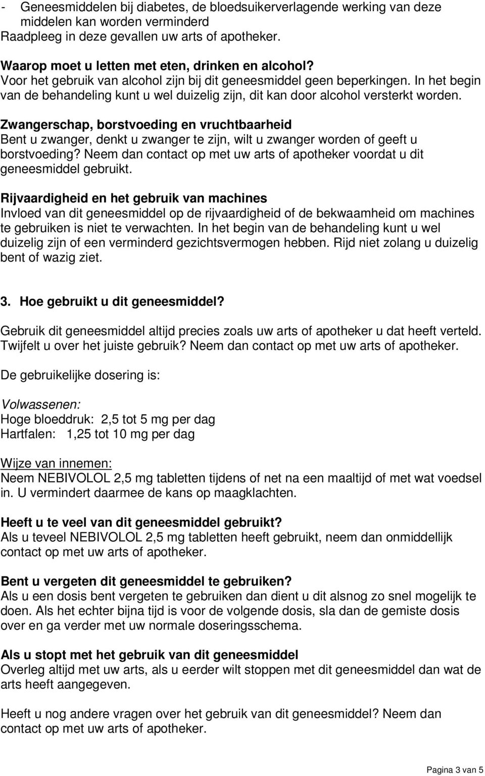 In het begin van de behandeling kunt u wel duizelig zijn, dit kan door alcohol versterkt worden.