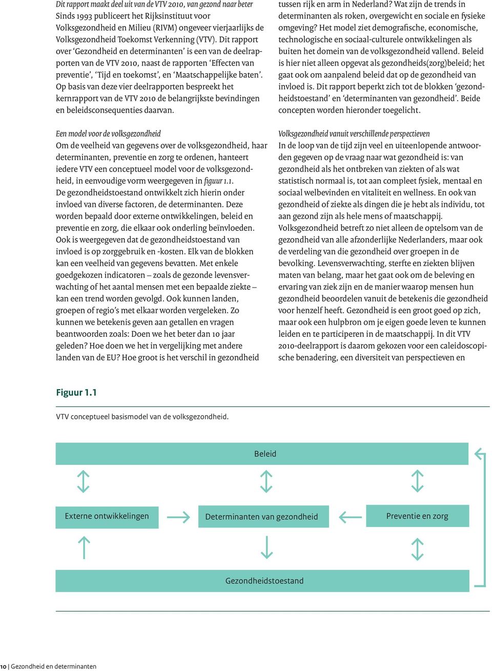 Op basis van deze vier deelrapporten bespreekt het kernrapport van de VTV 2010 de belangrijkste bevindingen en beleidsconsequenties daarvan.