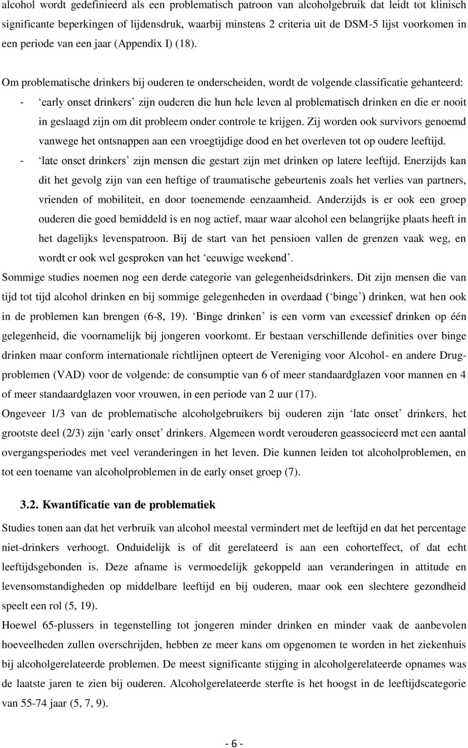 Om problematische drinkers bij ouderen te onderscheiden, wordt de volgende classificatie gehanteerd: - early onset drinkers zijn ouderen die hun hele leven al problematisch drinken en die er nooit in