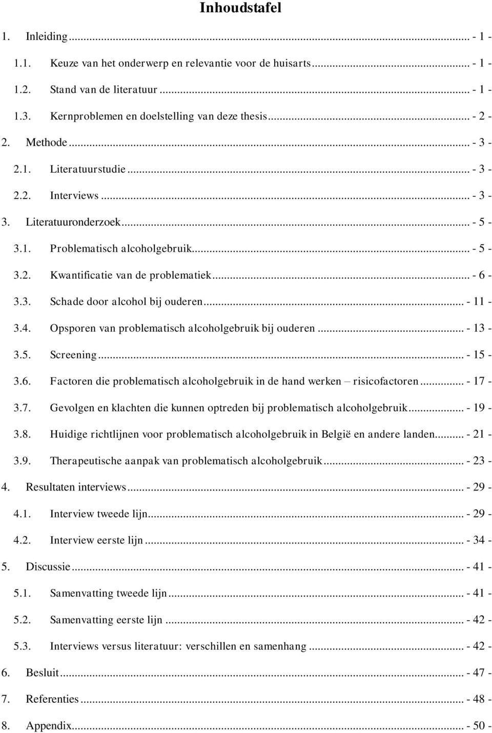 .. - 11-3.4. Opsporen van problematisch alcoholgebruik bij ouderen... - 13-3.5. Screening... - 15-3.6. Factoren die problematisch alcoholgebruik in de hand werken risicofactoren... - 17-