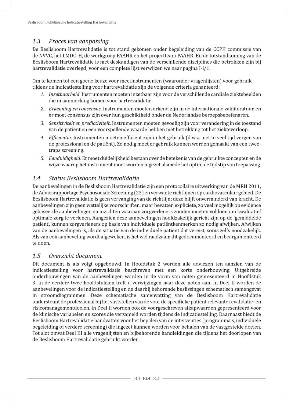 pagina I-i/1. Om te komen tot een goede keuze voor meetinstrumenten (waaronder vragenlijsten) voor gebruik tijdens de indicatiestelling voor hartrevalidatie zijn de volgende criteria gehanteerd: 1.