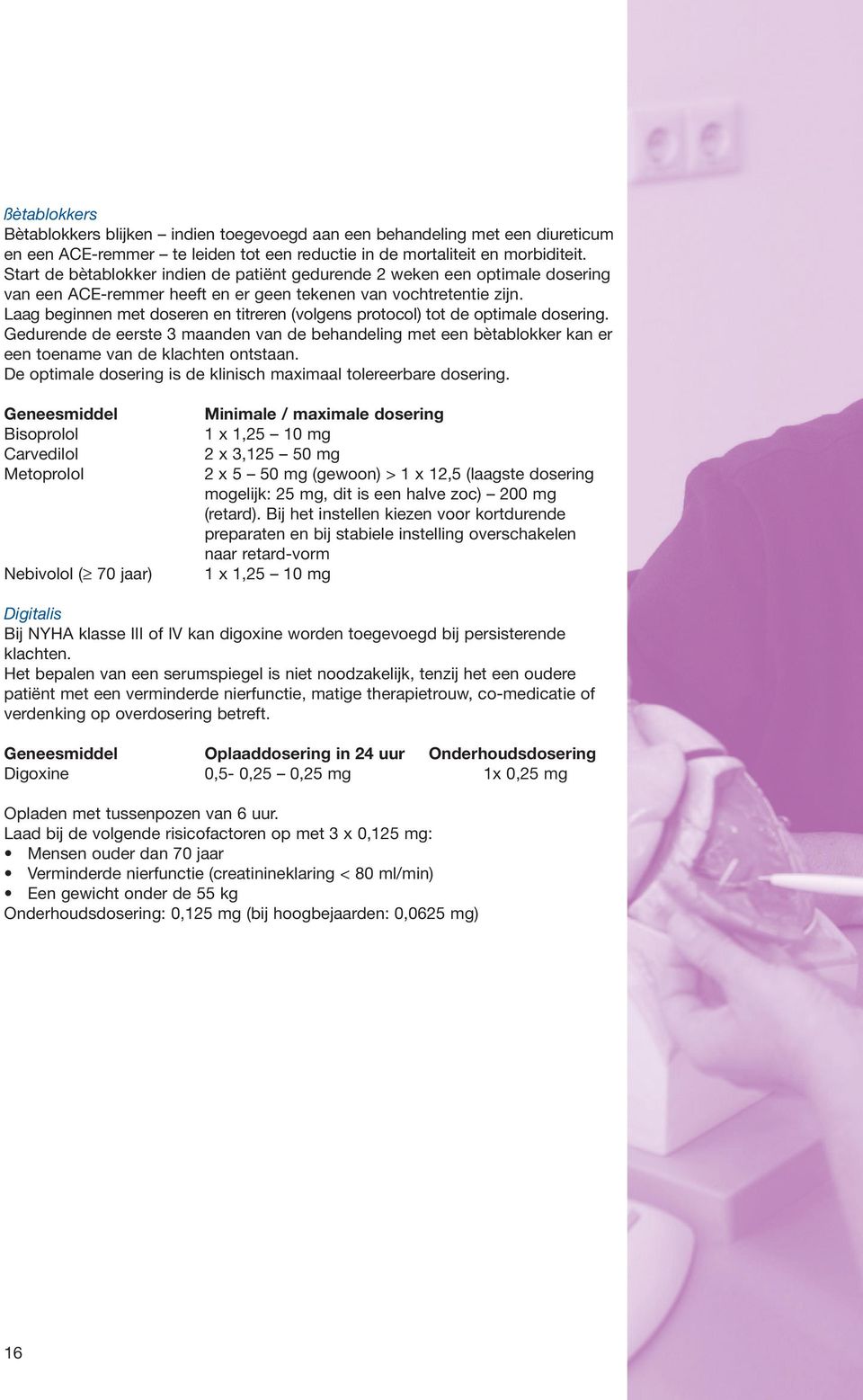 Laag beginnen met doseren en titreren (volgens protocol) tot de optimale dosering. Gedurende de eerste 3 maanden van de behandeling met een bètablokker kan er een toename van de klachten ontstaan.