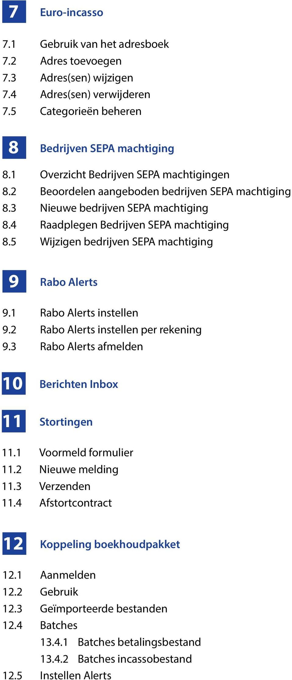 5 Wijzigen bedrijven SEPA machtiging 9 Rabo Alerts 9.1 Rabo Alerts instellen 9.2 Rabo Alerts instellen per rekening 9.3 Rabo Alerts afmelden 10 Berichten Inbox 11 Stortingen 11.