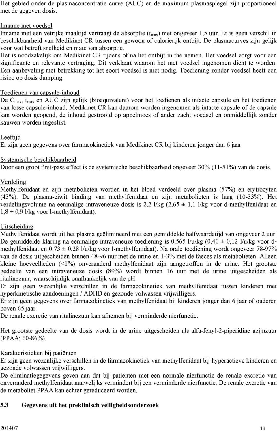 Er is geen verschil in beschikbaarheid van Medikinet CR tussen een gewoon of calorierijk ontbijt. De plasmacurves zijn gelijk voor wat betreft snelheid en mate van absorptie.