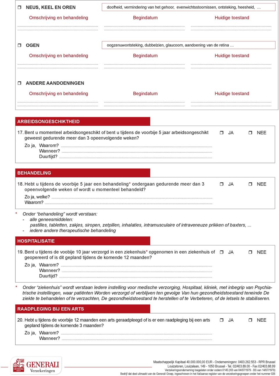 ... Duurtijd?... BEHANDELING 18. Hebt u tijdens de voorbije 5 jaar een behandeling* ondergaan gedurende meer dan 3 opeenvolgende weken of wordt u momenteel behandeld? Zo ja, welke?... Waarom?