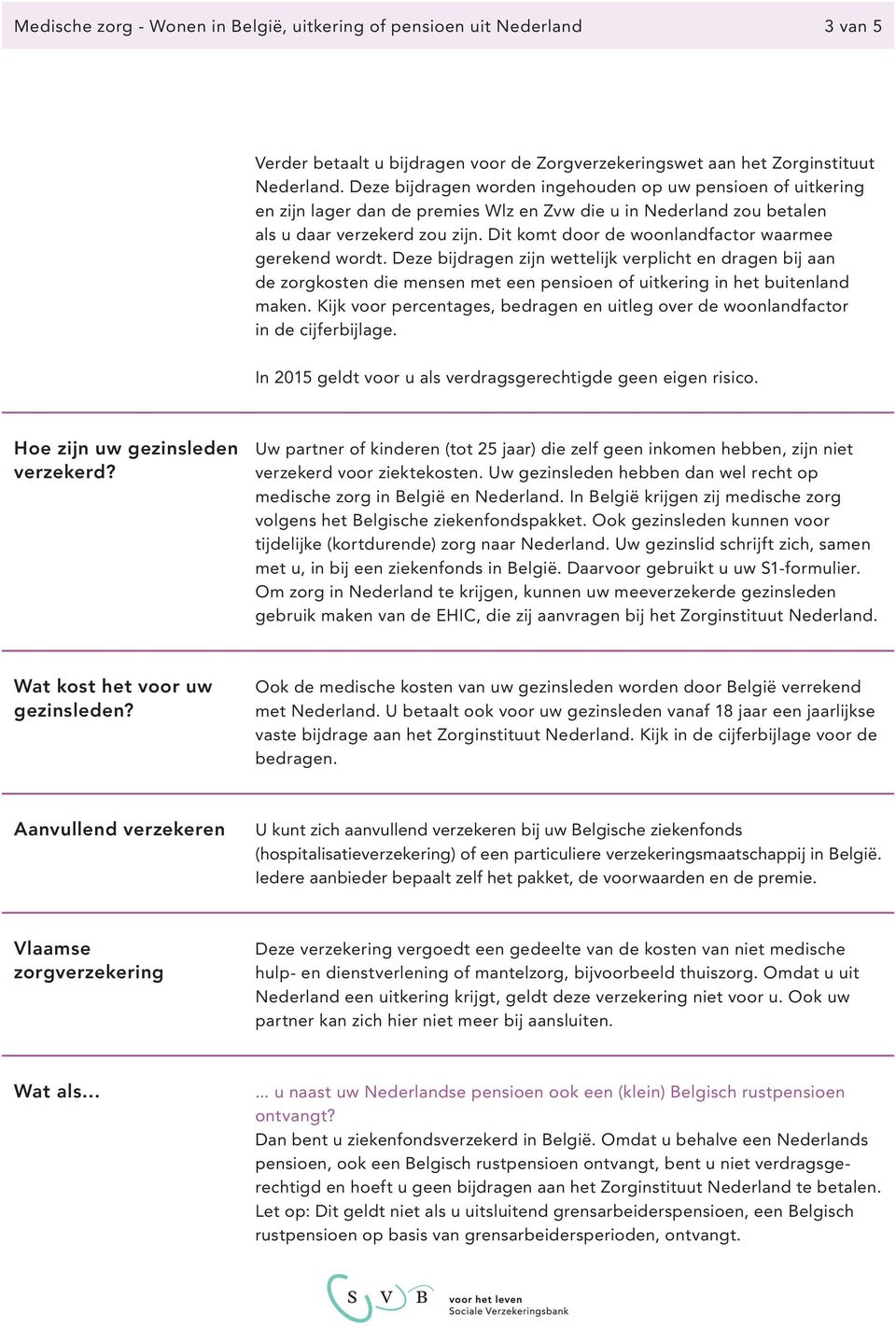 Dit komt door de woonlandfactor waarmee gerekend wordt. Deze bijdragen zijn wettelijk verplicht en dragen bij aan de zorgkosten die mensen met een pensioen of uitkering in het buitenland maken.