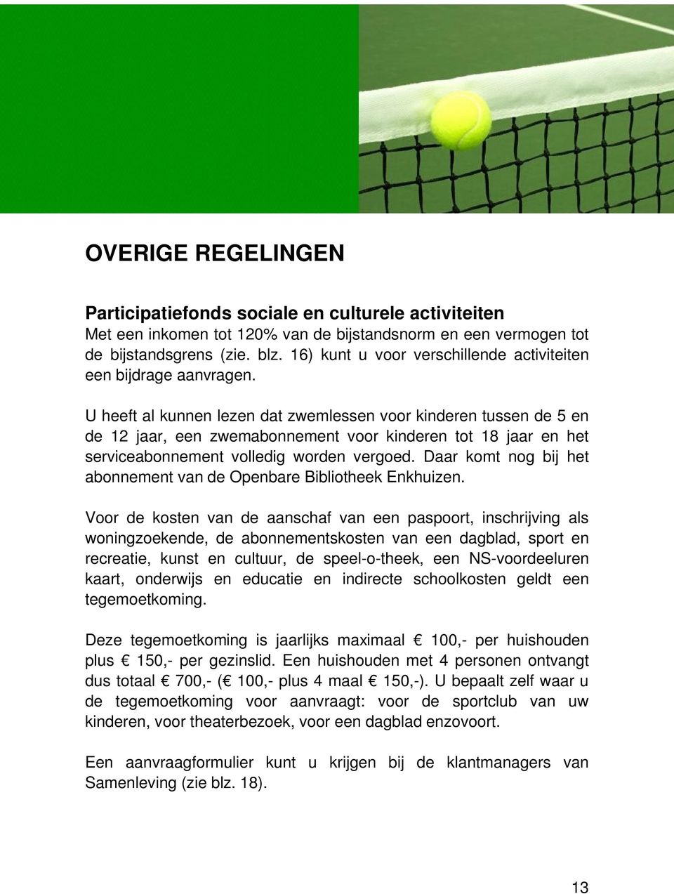 U heeft al kunnen lezen dat zwemlessen voor kinderen tussen de 5 en de 12 jaar, een zwemabonnement voor kinderen tot 18 jaar en het serviceabonnement volledig worden vergoed.