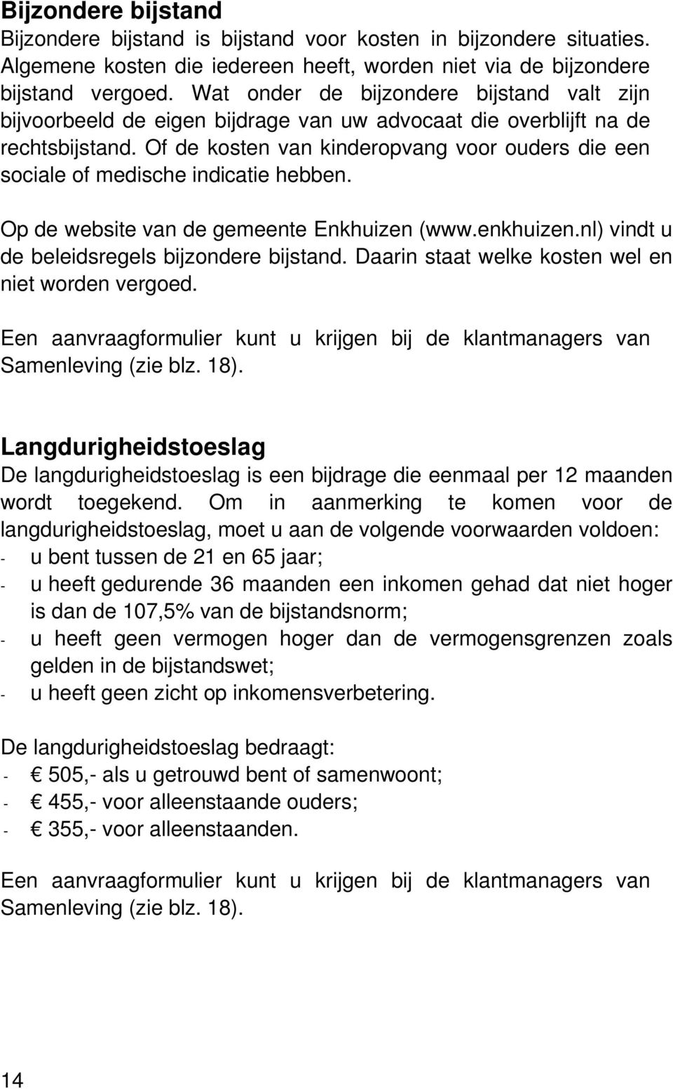 Of de kosten van kinderopvang voor ouders die een sociale of medische indicatie hebben. Op de website van de gemeente Enkhuizen (www.enkhuizen.nl) vindt u de beleidsregels bijzondere bijstand.